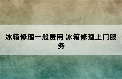 冰箱修理一般费用 冰箱修理上门服务